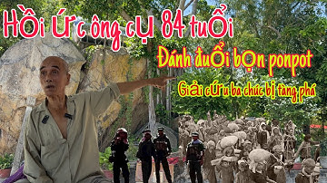 hồi ức ông cụ 84 tuổi đã tham gia đánh đuổi bọn ponpot. giải cú làng ba chúc 