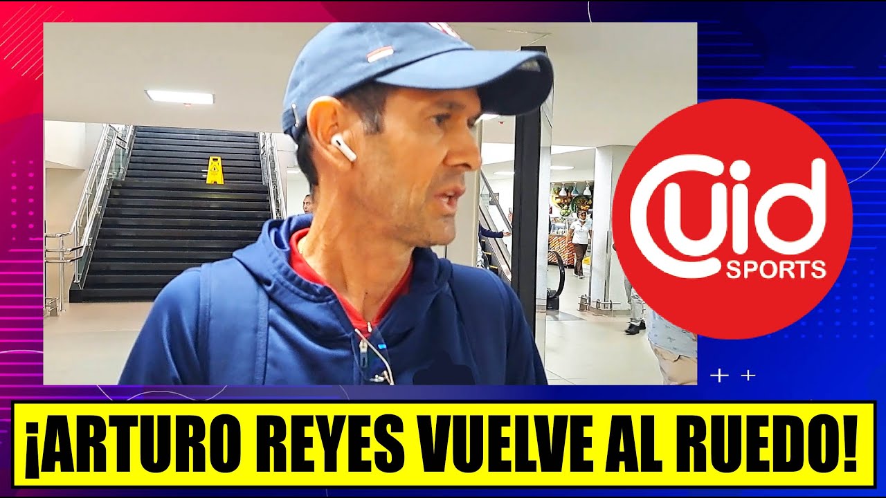 ¡ATENCIÓN! ARTURO REYES SE REACTIVA | LA NOTICIA QUE MUEVE EL D.T. DE ...