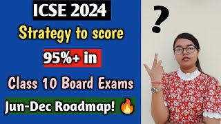 ICSE 2024 | Important Strategy to score 95%+ in Class 10 Board Exams | June to December Roadmap?