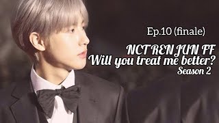 【NCT RENJUN FF】 - Will you treat me better? S2 - Ep.10 (finale)