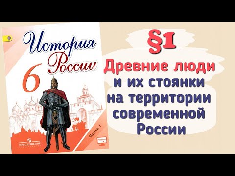 Краткий пересказ §1 Древние люди и их стоянки на территории России. История 6 класс Арсентьев