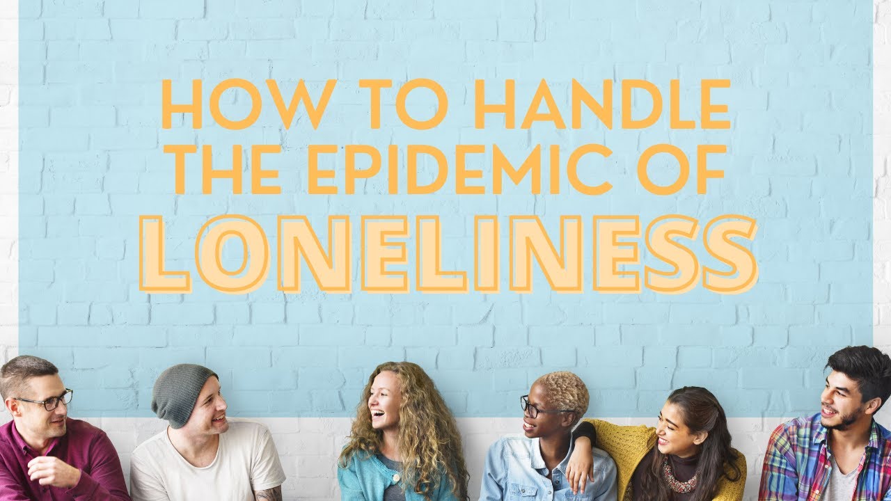 How to Handle the Epidemic of Loneliness - YouTube