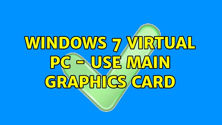 Windows 7 virtual PC - use main graphics card (3 Solutions!!)