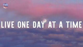 Live one day at a time - Perfect playlist to listen to when you get up