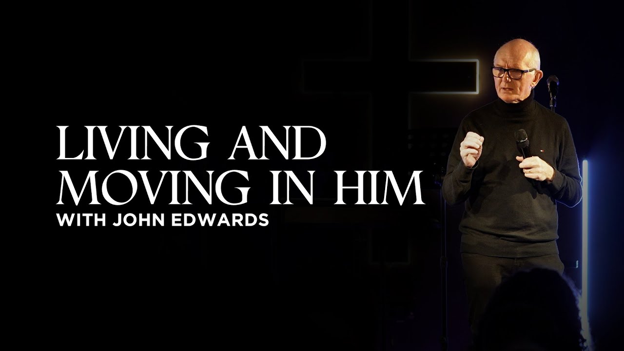 Living and Moving in Him | John Edwards | Presence Church