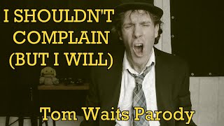 I Shouldnt Complain (But I Will)  - Tom Waits Parody @JakeDewarMusic