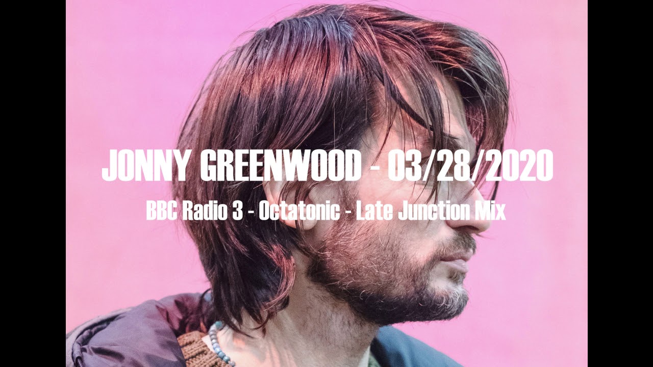 (2020/03/28) BBC Radio 3 - Late Junction Mix Interview - Jonny Greenwood