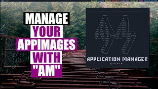 Managing AppImages Is Easy With &quot;AM&quot; Application Manager