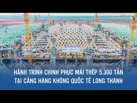 HÀNH TRÌNH CHINH PHỤC MÁI THÉP 5300 TẤN TẠI CẢNG HÀNG KHÔNG QUỐC TẾ LONG THÀNH - video from Ricons