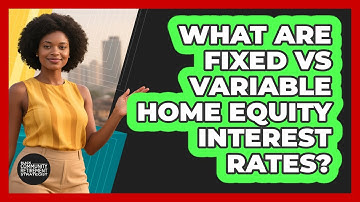What Are Fixed Vs Variable Home Equity Interest Rates? - Black Community Retirement Strategist