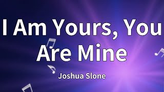 Joshua Slone - I Am Yours, You Are Mine (Lyrics)