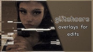 popular glitchcore overlays for glitch style edits!