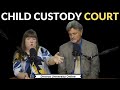 Child Custody Court Case | What Does The Court Want From You?