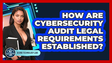 How Are Cybersecurity Audit Legal Requirements Established? - AI and Technology Law