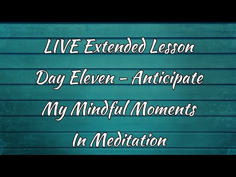Live Extended Lesson - Day 11 - ANTICIPATE - My Mindful Moments Meditation