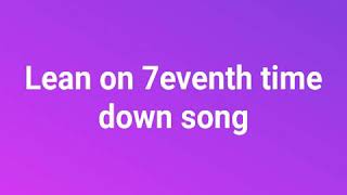 Lean on 7eventh time down song