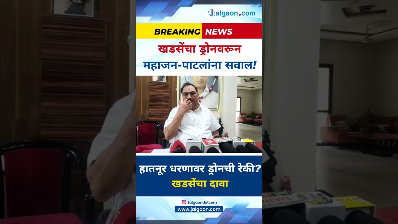 खडसेंची ड्रोनवरून महाजन-पाटलांना डिवचणी!  हातनूर धरणाची ड्रोनद्वारे पाहणी केल्याचा दावा.