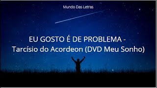 EU GOSTO É DE PROBLEMA - Tarcísio do Acordeon (DVD Meu Sonho) (Letra) ‹ ♫ Mundo Das Letras ♫ ›