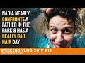 WEEKEND VLOG #15 - Nadia Nearly CONFRONTS a FATHER in the PARK & Has a REALLY BAD HAIR DAY