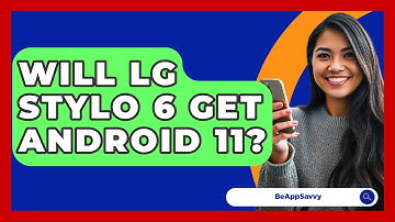 Will LG Stylo 6 Get Android 11? - Be App Savvy