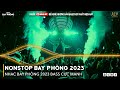 Nonstop 2023 bay phng bass cc mnh nhc trend tiktok remix 2023 nonstop vinahouse 2023 mixtape