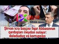 Şirvan icra başçısı İlqar Abbasovun qardaşları meydan sulayır: dələduzluq və korrupsiya