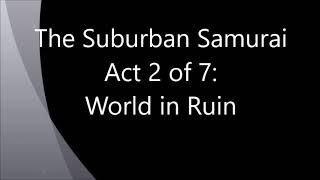 "The Suburban Samurai" Act 2: World in Ruin