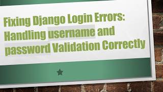 Fixing Django Login Errors: Handling username and password Validation Correctly