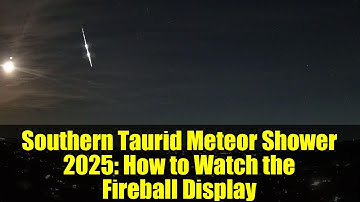 Southern Taurid Meteor Shower 2025: How to Watch the Fireball Display