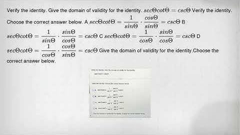 Verify the identity. Give the domain of validity for the identity. secTheta cotTheta =cscTheta Verif