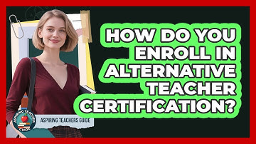 How Do You Enroll In Alternative Teacher Certification? - Aspiring Teacher Guide