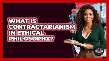 What Is Contractarianism In Ethical Philosophy? - The Ethical Compass