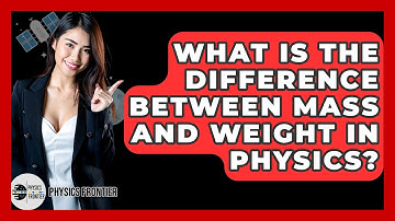 What Is The Difference Between Mass And Weight In Physics? - Physics Frontier