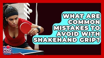 What Are Common Mistakes To Avoid With Shakehand Grip? - Ping Pong Prodigy