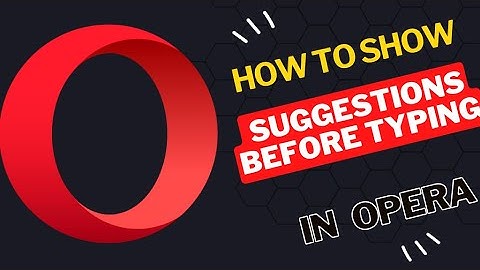 How to Show Suggestions Before Typing in Opera Browser