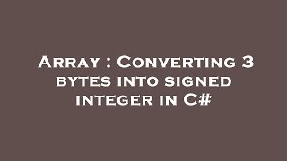 Array : Converting 3 bytes into signed integer in C#