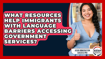 What Resources Help Immigrants With Language Barriers Accessing Government Services?