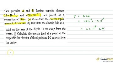 Twoparticles A and B, having opposite charges2.0xx 10^(-6) and -2.0 xx10^(-6)C , are placed at a...
