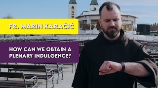 Fr. Marin Karačić - How can we obtain a plenary indulgence?