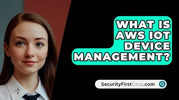 What Is AWS IoT Device Management? - SecurityFirstCorp.com