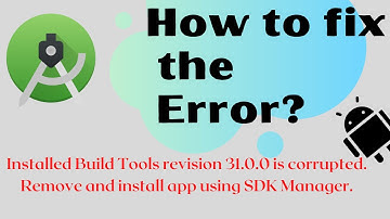 Installed build tools revision 31.0.0 is corrupted. Remove and install again using the SDK Manager.
