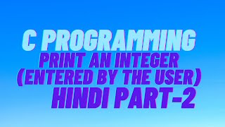 Print an Integer (Entered by the User) Hindi Tutorial 2