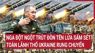 Điểm nóng thế giới: Nga đột ngột trút đòn tên lửa sấm sét toàn lãnh thổ Ukraine rung chuyển