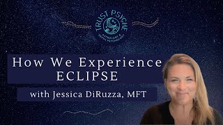 How We Experience Eclipse | Jessica DiRuzza | Trust Psyche