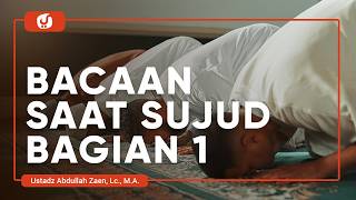 Fikih Doa dan Dzikir: Bacaan Saat Sujud (Bagian 1) - Ustadz Abdullah Zaen, Lc., M.A.