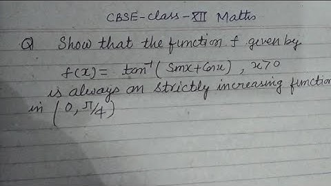 Show that the function f is given by f(x)= tan-¹(Sinx+Cosx) is always an strictly increasing in..