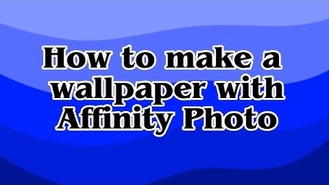 How to make a wallpaper with Affinity Photo