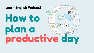 English on the Go Podcast - How to Plan a Productive Day | 🎧  Intermediate
