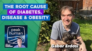 The Root Cause of Diabetes, Disease, and Obesity w/ Gabor Erdosi | Peak Human podcast