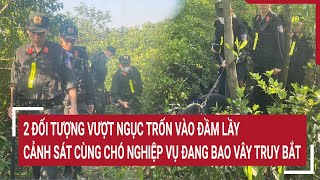 Hà Tĩnh: 2 đối tượng vượt ngục trốn vào đầm lầy, cảnh sát cùng chó nghiệp vụ bao vây truy bắt